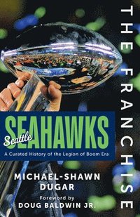 bokomslag The Franchise: Seattle Seahawks: A Curated History of the Legion of Boom Era