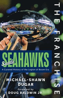 bokomslag The Franchise: Seattle Seahawks: A Curated History of the Legion of Boom Era