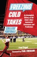 Fred Segal - Freezing Cold Takes: College Football: An Incomplete History of the Game's Most Inaccurate Statements and Predictions, Häftad