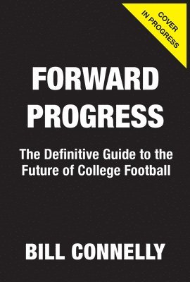 bokomslag Forward Progress: The Definitive Guide to the Future of College Football