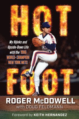 Roger McDowell, Doug Feldmann - Hot Foot: My Hijinks and Upside-Down Life with the World Champion New York Mets, Inbunden