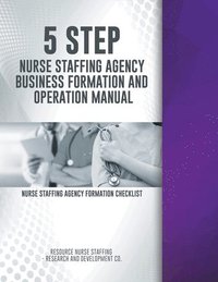 bokomslag 5 Step Nurse Staffing Agency Business Formation and Operation Manual