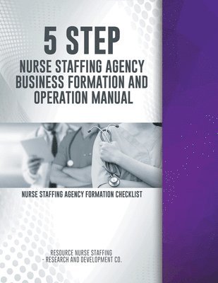 5 Step Nurse Staffing Agency Business Formation and Operation Manual 1