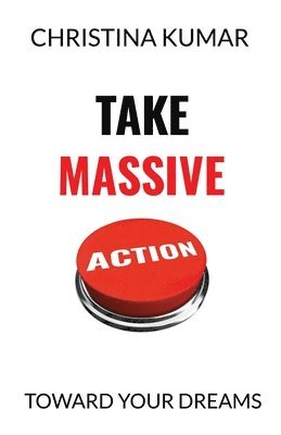 Christina Kumar - Take Massive Action, Häftad