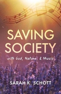 bokomslag Saving Society with God, Nature, & Music
