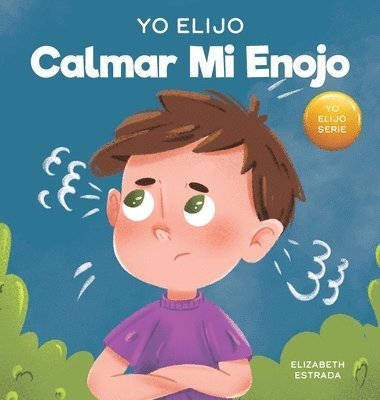 Elizabeth Estrada - Yo Elijo calmar mi enojo: Un libro colorido e ilustrado sobre el manejo de la ira y los sentimientos y emociones difíciles, Inbunden