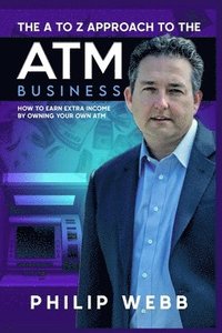 bokomslag The A to Z Approach to the ATM Business: How to Earn Extra Income by Owning Your Own ATM