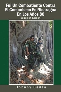 bokomslag Fui Un Combatiente Contra El Comunismo En Nicaragua En Los Años 80