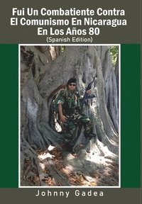 bokomslag Fui Un Combatiente Contra El Comunismo En Nicaragua En Los Aos 80