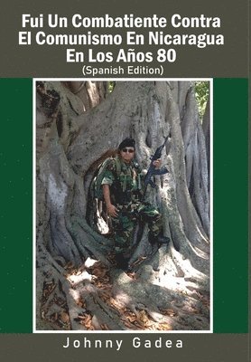 Fui Un Combatiente Contra El Comunismo En Nicaragua En Los Aos 80 1