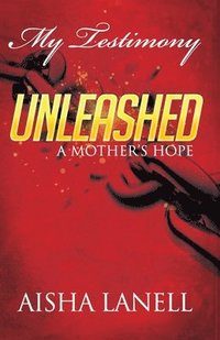 bokomslag My Testimony Unleashed: A Mother's Hope