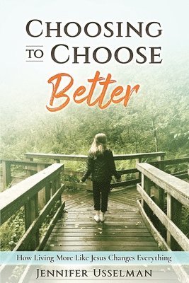 Jennifer Usselman - Choosing to Choose Better: How Living More Like Jesus Changes Everything, Häftad. Tillgänglighet: Lägg i varukorg