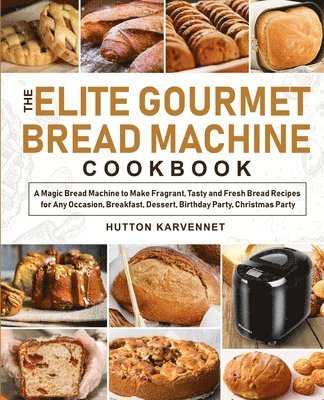 bokomslag The Elite Gourmet Bread Machine Cookbook