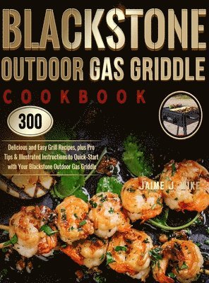 Jaime J Wike, Jaime J. Wike - Blackstone Outdoor Gas Griddle Cookbook, Inbunden
