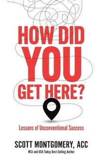 bokomslag How Did You Get Here: Lessons of Unconventional Success