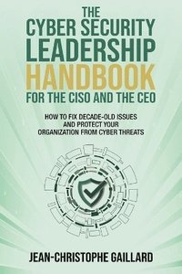 bokomslag The CyberSecurity Leadership Handbook for the CISO and the CEO
