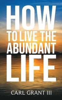 bokomslag How to Live the Abundant Life