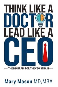 bokomslag Think like a Doctor, Lead like a CEO