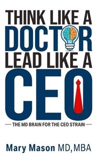 bokomslag Think like a Doctor, Lead like a CEO