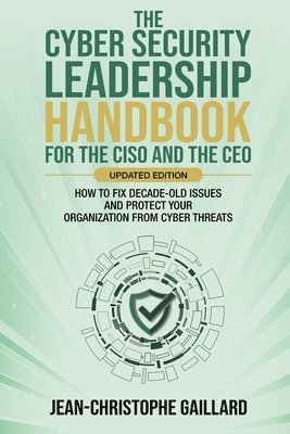 bokomslag The CyberSecurity Leadership Handbook for the CISO and the CEO - Updated Edition