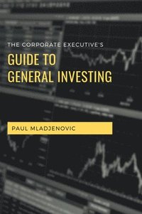 bokomslag The Corporate Executive's Guide to General Investing