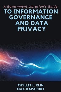 bokomslag A Government Librarian's Guide to Information Governance and Data Privacy
