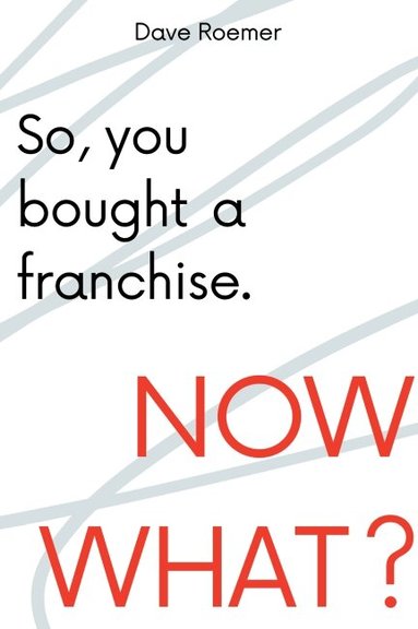 David Roemer - So, You Bought a Franchise. Now What?, Häftad