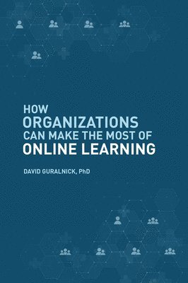 David Guralnick - How Organizations Can Make the Most of Online Learning, Häftad