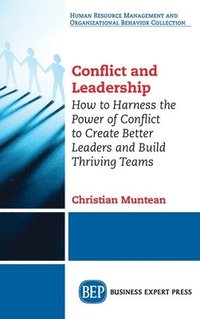 bokomslag Conflict and Leadership: How to Harness the Power of Conflict to Create Better Leaders and Build Thriving Teams
