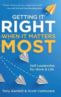 Getting It Right When It Matters Most: Self-Leadership for Work and Life 1
