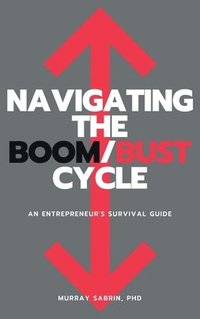 bokomslag Navigating the Boom/Bust Cycle: An Entrepreneur's Survival Guide