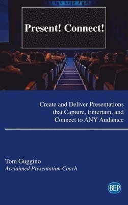 Present! Connect!: Create and Deliver Presentations that Capture, Entertain, and Connect to ANY Audience 1