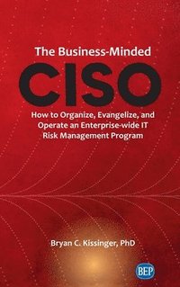 bokomslag Business-Minded CISO: How to Organize, Evangelize, and Operate an Enterprise-wide IT Risk Management Program