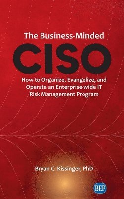 Business-Minded CISO: How to Organize, Evangelize, and Operate an Enterprise-wide IT Risk Management Program 1