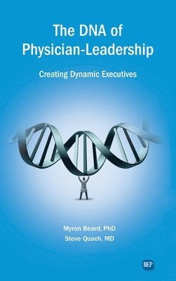 bokomslag DNA of Physician Leadership: Creating Dynamic Executives