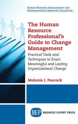Melanie J. Peacock, Melanie J Peacock - Human Resource Professional's Guide to Change Management: Practical Tools and Techniques to Enact Meaningful and Lasting Organizational Change, Inbunden