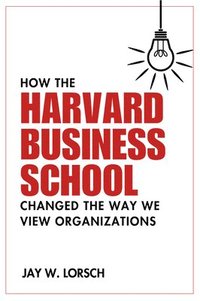 bokomslag How the Harvard Business School Changed the Way We View Organizations