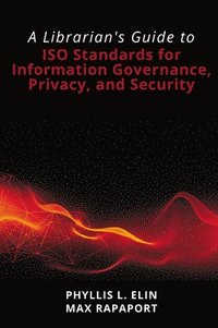 bokomslag A Librarian's Guide to ISO Standards for Information Governance, Privacy, and Security