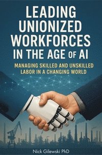 bokomslag Leading Unionized Workforces in the Age of AI