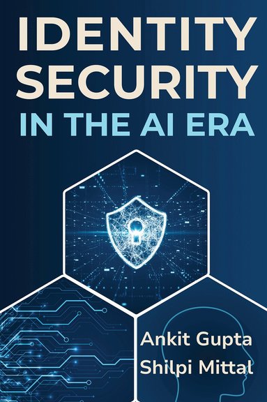 Ankit Gupta, Shilpi Mittal - Identity Security in the AI Era, Häftad