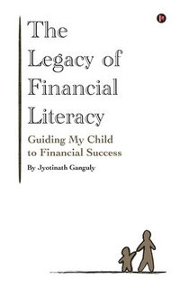 bokomslag The Legacy of Financial Literacy: Guiding My Child to Financial Success