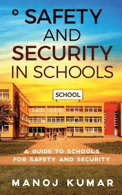 Manoj Kumar - Safety and Security in Schools: A guide to Schools for Safety and Security, Häftad