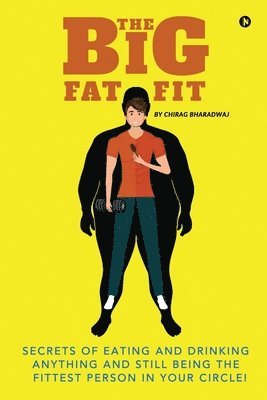 bokomslag The Big Fat Fit: Secrets of Eating and Drinking Anything and Still Being the Fittest Person in Your Circle!