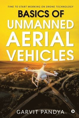 bokomslag Basics of Unmanned Aerial Vehicles: Time to start working on Drone Technology