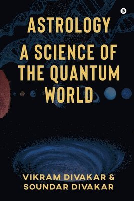 Astrology - A Science of the Quantum World: Discovering Science in Astrology