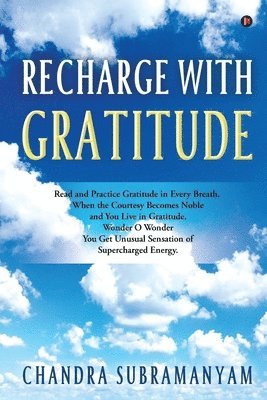 bokomslag Recharge with Gratitude: Read and Practice Gratitude in Every Breath. When the Courtesy Becomes Noble and You Live in Gratitude, Wonder O Wonde