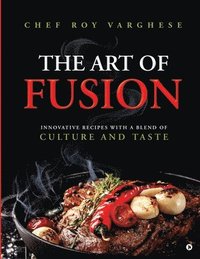 bokomslag The Art of Fusion: Innovative Recipes with a Blend of Culture and Taste