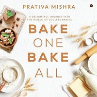 bokomslag Bake One Bake All: A Delightful Journey into the World of Eggless Baking