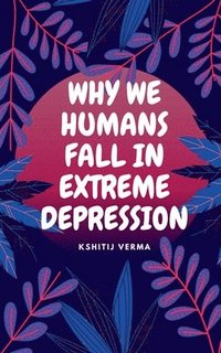 bokomslag Why We Humans Fall in Extreme Depression