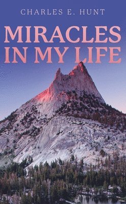 Charles E Hunt, Charles E. Hunt - Miracles In My Life, Inbunden